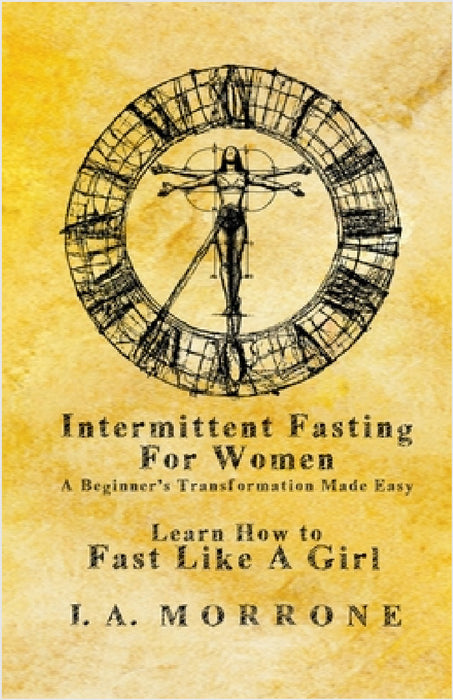 Intermittent Fasting For Women: A Beginner's Transformation Made Easy by I. A. Morrone