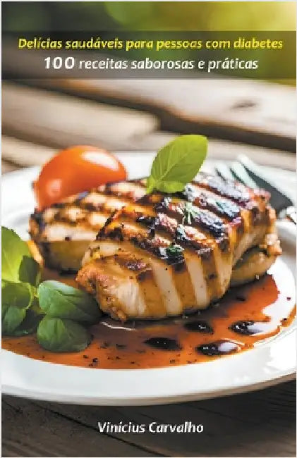 Delícias saudáveis para pessoas com diabetes: 100 receitas saborosas e práticas by Vinicius Carvalho