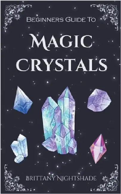 Beginners Guide To Magic Crystals by Brittany Nightshade