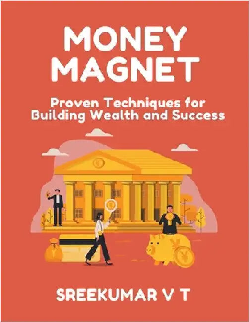 Money Magnet: Proven Techniques for Building Wealth and Success by V. T. Sreekumar
