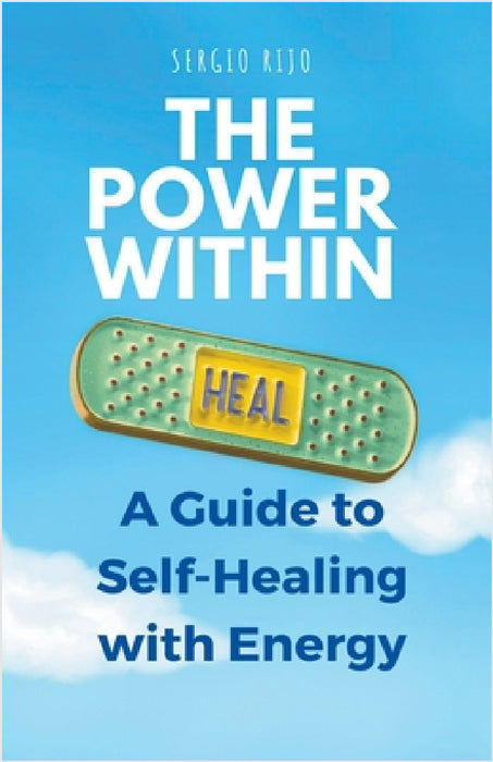 The Power Within: A Guide to Self-Healing with Energy by Sergio Rijo