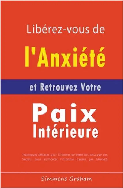 Libérez-vous de l'Anxiété et Retrouvez Votre Paix Intérieure: Techniques Efficaces pour l'Éliminer de Votre Vie, ainsi que des Secrets pour Surmonter by Graham, Simmons