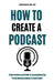 How to Create a Podcast: The Podcaster's Handbook for Engaging Content by Sergio Rijo
