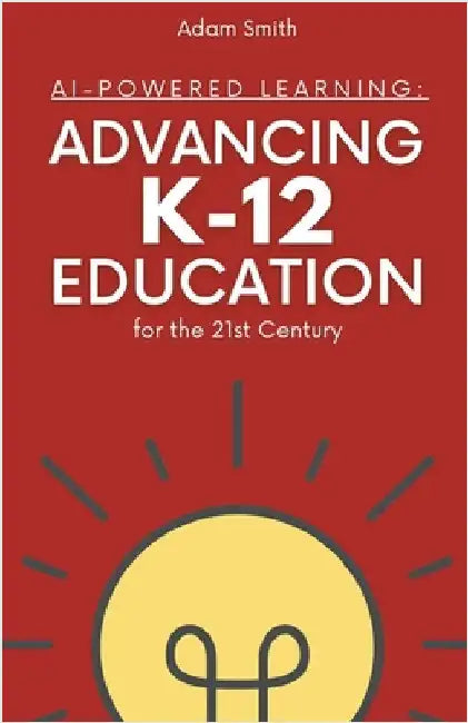 AI-Powered Learning: Advancing K12 Education for the 21st Century by Smith, Adam