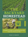 The Backyard Homestead Bible: A Hands-On Guide for Establishing Your Mini-Farm from the Ground Up by Jessica Fraser