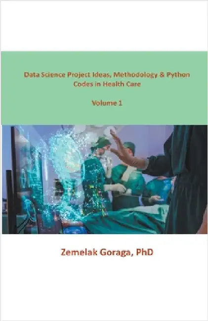 Data Science Project Ideas, Methodology & Python Codes in Health Care by Zemelak Goraga