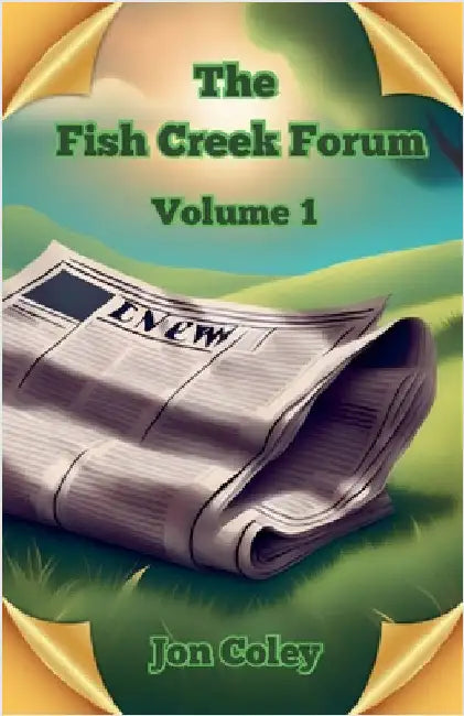 The Fish Creek Forum Volume 1 by Jon Coley