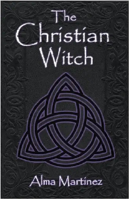 The Christian Witch: Beginners Guide to Christian Witchcraft and Ritualistic Magic by Martinez, Alma