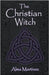 The Christian Witch: Beginners Guide to Christian Witchcraft and Ritualistic Magic by Martinez, Alma