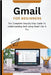 Gmail For Beginners: The Complete Step-By-Step Guide To Understanding And Using Gmail Like A Pro by Voltaire Lumiere