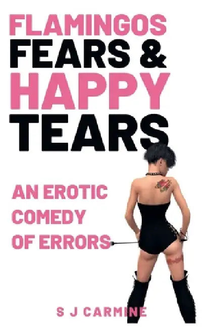Flamingos, Fears And Happy Tears by S. J. Carmine