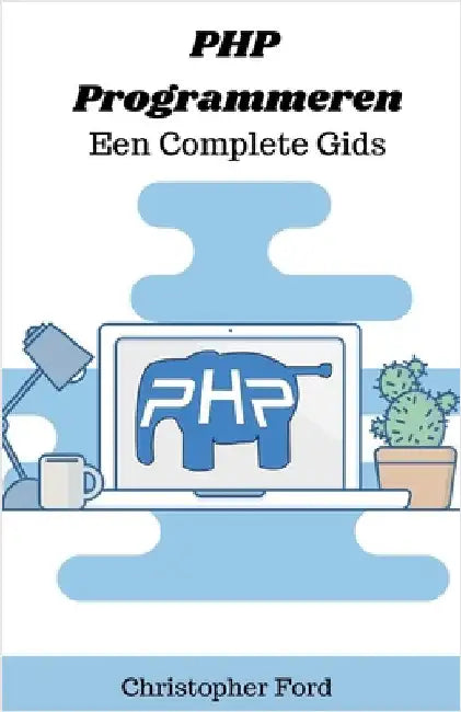 PHP Programmeren: Een Complete Gids by Christopher Ford