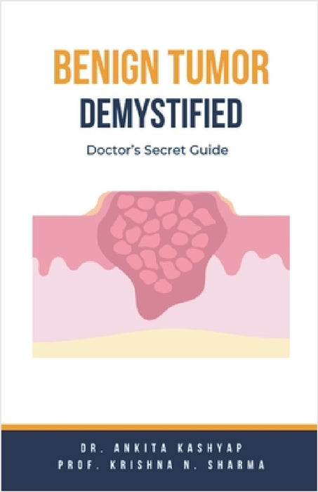 Benign Tumor Demystified: Doctor's Secret Guide by Ankita Kashyap, Prof Krishna N. Sharma