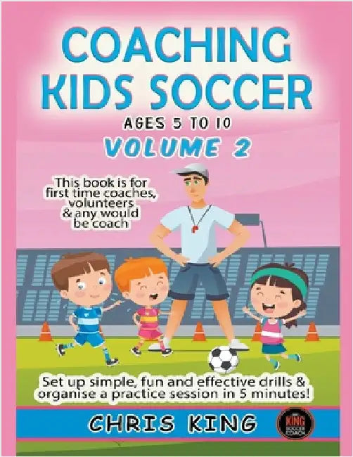 Coaching Kids Soccer - Ages 5 to 10 - Volume 2 by King, Chris