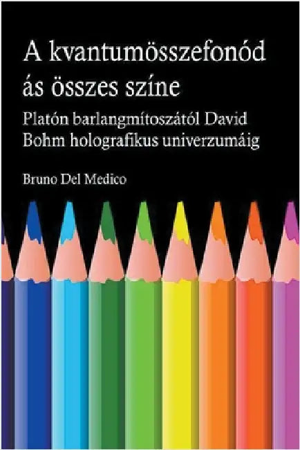 A kvantum összefonódásának minden színe. Platón barlangjának mítoszától kezdve Carl Jung szinkronosságán át David Bohm holografikus univerzumáig. by Bruno del Medico