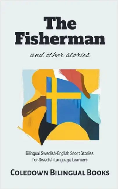 The Fisherman and Other Stories: Bilingual Swedish-English Short Stories for Swedish Language Learners by Coledown Bilingual Books
