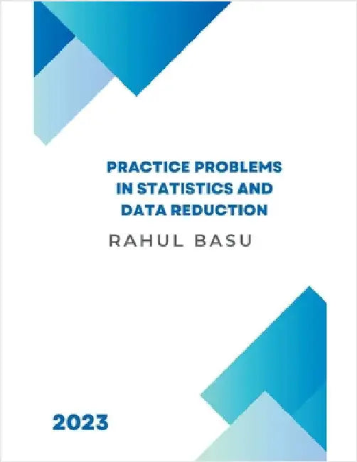 Practice Problems in Statistics and Data Reduction by Rahul Basu