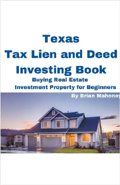 Texas Tax Lien and Deed Investing Book Buying Real Estate Investment Property for Beginners by Brian Mahoney