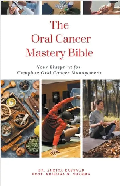 The Oral Cancer Mastery Bible: Your Blueprint for Complete Oral Cancer Management by Ankita Kashyap