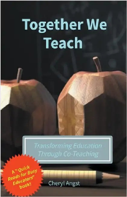 Together We Teach - Transforming Education Through Co-Teaching by Cheryl Angst