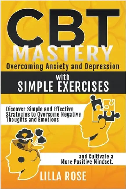 CBT Mastery: Overcoming Anxiety and Depression with Simple Exercises by Rose, Lilla
