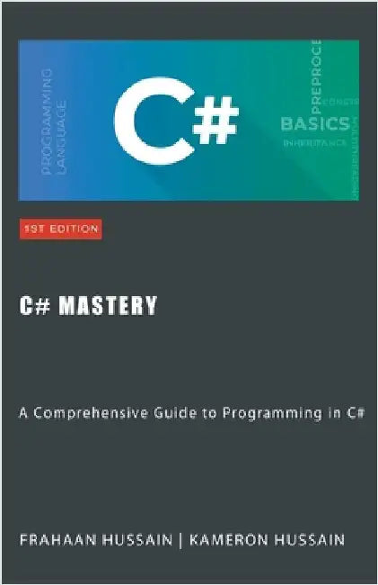 C# Mastery: A Comprehensive Guide to Programming in C# by Kameron Hussain