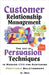 Customer Relationship Management: The Art of Persuasion Techniques in Modern CRM for Nurturing Profitable Relationships by Jilesh