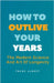 How To Outlive Your Years: The Modern Science And Art Of Longevity by Albert, Frank