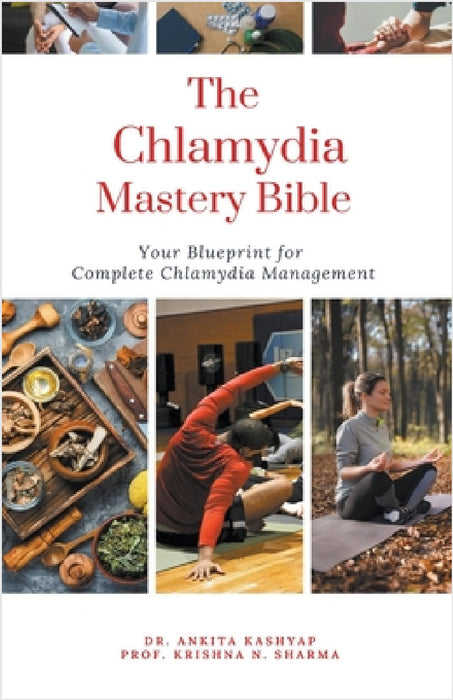 The Chlamydia Mastery Bible: Your Blueprint For Complete Chlamydia Management by Ankita Kashyap, Prof Krishna N. Sharma
