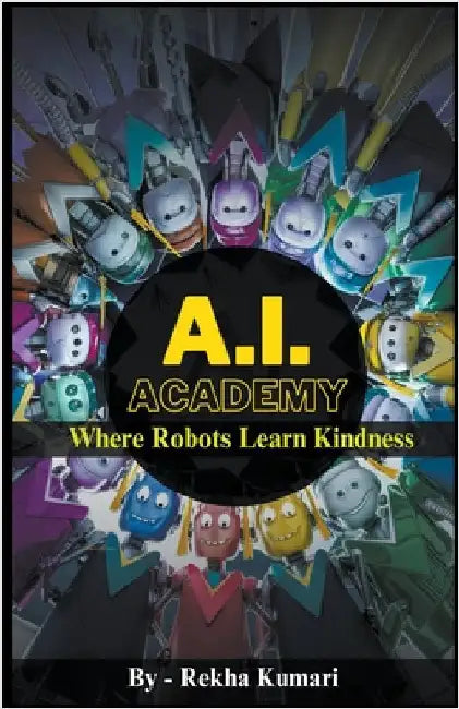 A.I. Academy: Where Robots Learn Kindness by Rekha Kumari