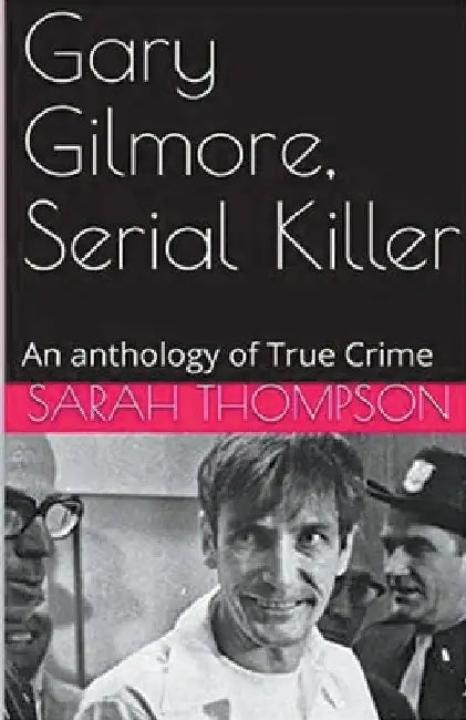 Gary Gilmore, Serial Killer by Sarah Thompson