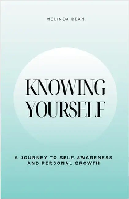 Knowing Yourself: A Journey to Self-Awareness and Personal Growth by Melinda Dean