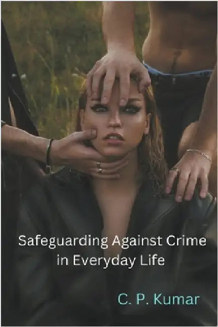 Safeguarding Against Crime in Everyday Life by Kumar, C. P.