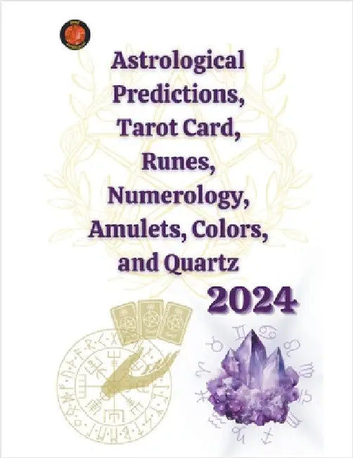 Astrological Predictions, Tarot Card, Runes, Numerology, Amulets, Colors, and Quartz 2024 by Angeline A. Rubi
