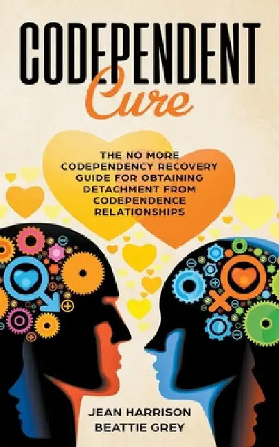 Codependent Cure: The No More Codependency Recovery Guide For Obtaining Detachment From Codependence Relationships by Jean Harrison