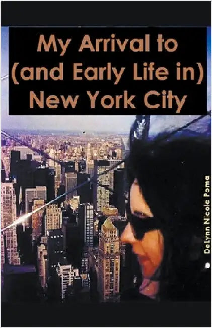 My Arrival to (and Early Life in) New York City by Delynn Nicole Poma