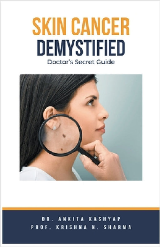 Skin Cancer Demystified Doctors Secret Guide by Ankita Kashyap, Prof Krishna N. Sharma