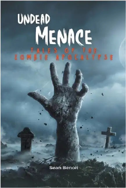 Undead Menace: Tales of the Zombie Apocalypse by Sean Benoit
