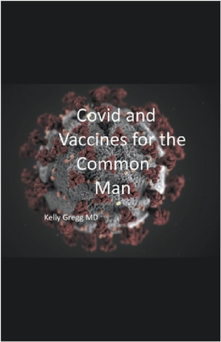 Covid and Vaccines for the Common Man by Kelly Gregg