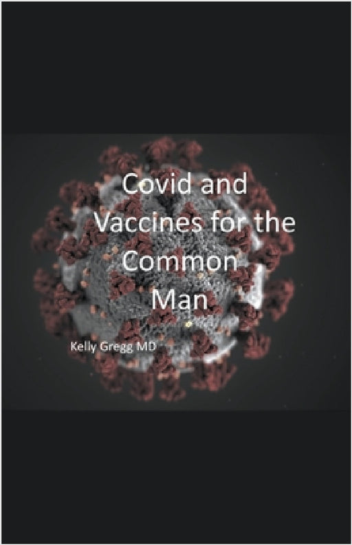 Covid and Vaccines for the Common Man by Kelly Gregg