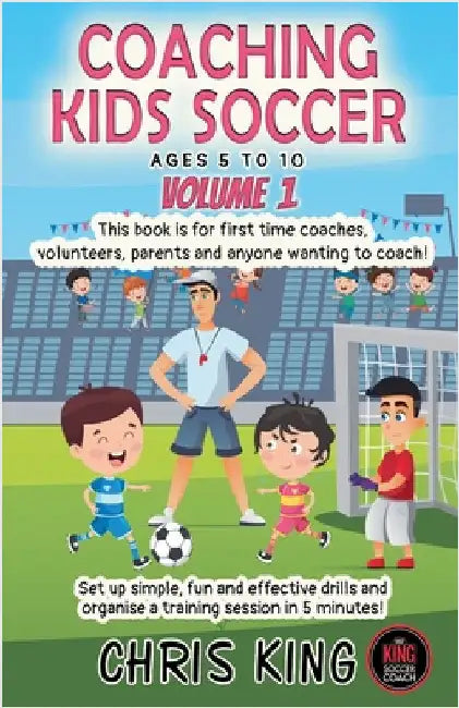 Coaching Kids Soccer - Ages 5 to 10 - Volume 1 by Chris King