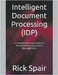 Intelligent Document Processing (IDP): A Comprehensive Guide to Streamlining Document Management by Rick Spair