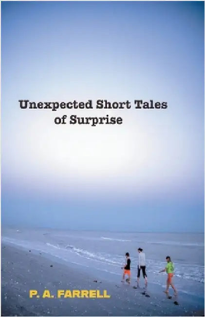 Unexpected Short Tales of Surprise by Farrell, P. A.
