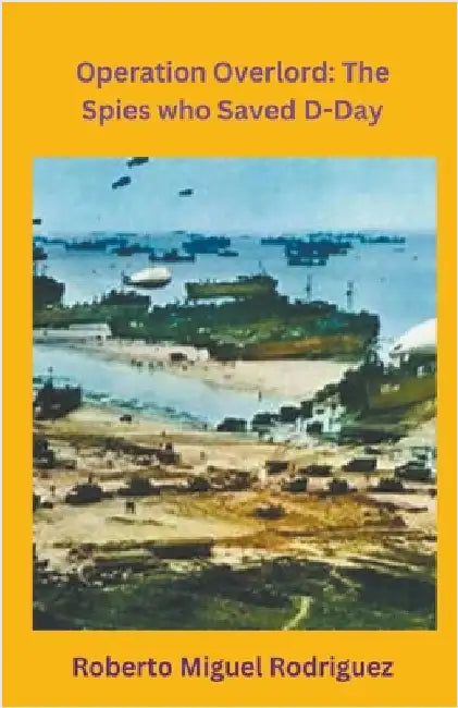 Operation Overlord: The Spies who Saved D-Day by Roberto Miguel Rodriguez