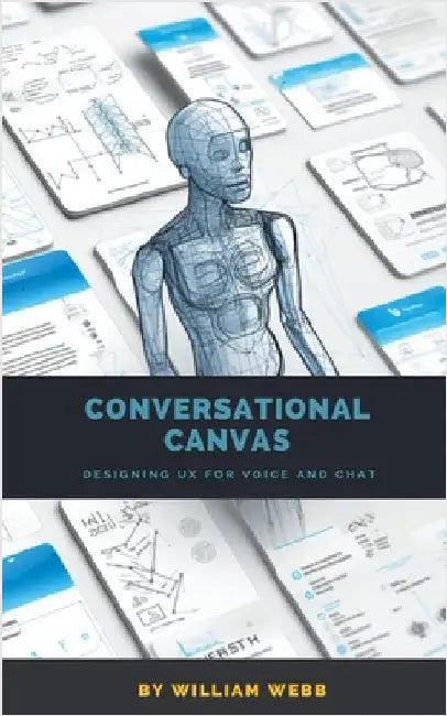 Conversational Canvas: Designing UX for Voice and Chat by Webb, William