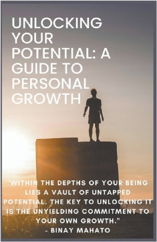 Unlocking Your Potential: A Guide to Personal Growth by Binay Mahato