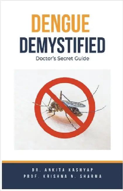 Dengue Demystified: Doctor's Secret Guide by Ankita Kashyap