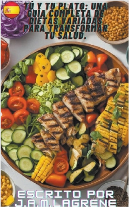 Tú y Tu Plato: Una Guía Completa de Dietas Variadas para Transformar Tu Salud. by J. a. M. Lagrene