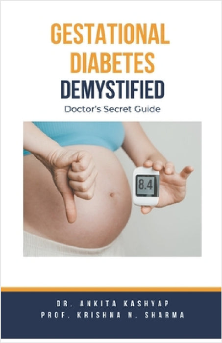 Gestational Diabetes Demystified: Doctor's Secret Guide by Ankita Kashyap, Prof Krishna N. Sharma