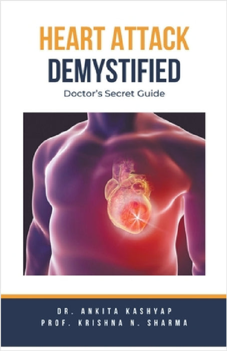 Heart Attack Demystified: Doctor's Secret Guide by Ankita Kashyap, Prof Krishna N. Sharma
